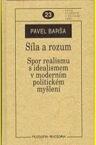 Kniha Síla a rozum. Spor realismu s idealismem v moderním politickém myšlení. Pavel Barša
