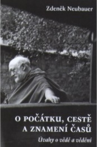 Könyv O POČÁTKU, CESTĚ A ZNAMENÍ ČASŮ Zdeněk Neubauer
