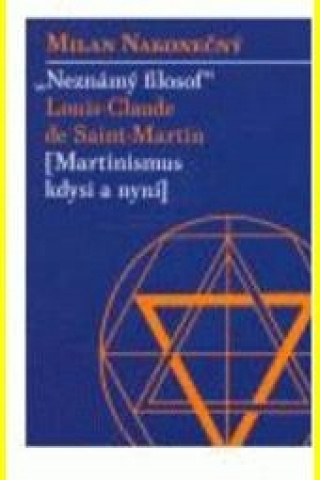 Kniha Neznámý filosof Louis-Claude de Saint Martin Milan Nakonečný