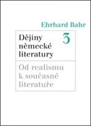 Könyv DĚJINY NĚMECKÉ LITERATURY 3 OD REALISMU K SOUČASNÉ LITER. Ehrhard Bahr