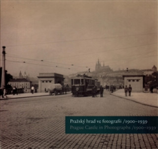 Knjiga Pražský hrad ve fotografii 1900-1939 / Prague Castle in Photographs 1900-1939 Klára Halmanová