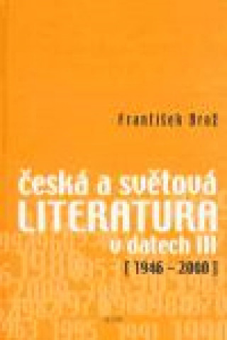 Könyv Česká a světová literatura v datech III (1946-2000) František Brož