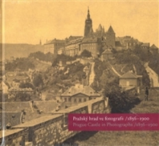 Knjiga Pražský hrad ve fotografii 1856-1900 / Prague Castle in Photographs 1856-1900 Eliška Fučíková
