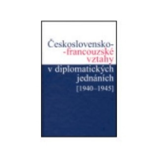 Carte ČESKOSLOVENSKO-FRANCOUZSKÉ VZTAHY V DIPLOMATICKÝCH JEDNÁNÍCH Jan Kuklík