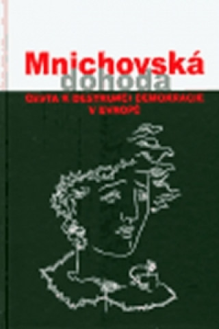 Kniha MNICHOVSKÁ DOHODA CESTA K DESTRUKCI DEMOKRACIE V EVROPĚ Jan Němeček