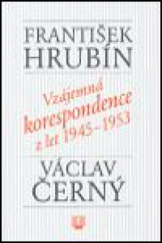 Könyv Vzájemná korespondence z let 1945-1953 Václav Černý