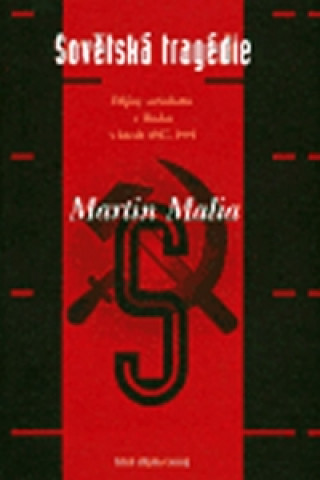 Kniha SOVĚTSKÁ TRAGÉDIE DĚJINY SOCIALISMU V RUSKU 1917-1991 Martin Malia