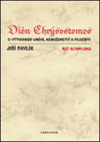 Книга Dión Chrýsostomos - O výtvarném umění, náboženství a filosofii Jiří Pavlík
