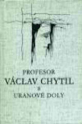 Kniha Profesor Václav Chytil a uranové doly 
