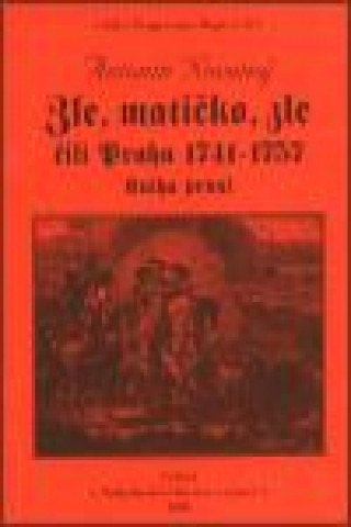 Könyv Zle, matičko, zle čili Praha 1741-1757. Kniha první Antonín Novotný