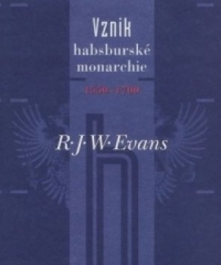 Kniha Vznik habsburské monarchie 1550-1700 R.J.W. Evans