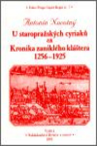 Carte U staropražských cyriaců čili Kronika zaniklého kláštera 1256-1925 Antonín Novotný