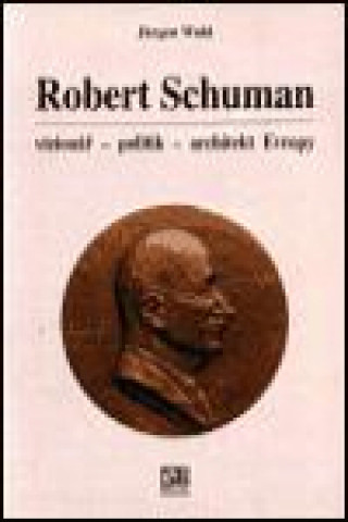 Kniha Robert Schuman - vizionář- politik - architekt Evropy Jürgen Wahl