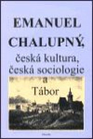 Kniha Emanuel Chalupný, česká kultura, česká sociologie a Tábor 