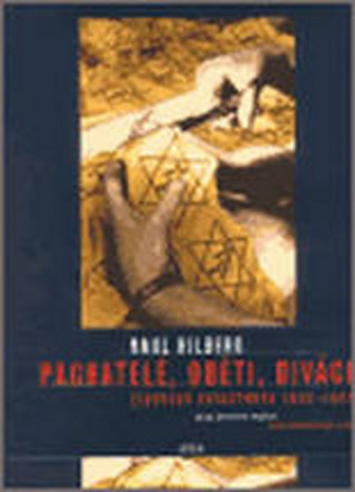 Knjiga Pachatelé, oběti a diváci Raul Hilberg