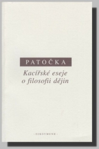 Könyv KACÍŘSKÉ ESEJE O FILOSOFII DĚJIN Jan Patočka