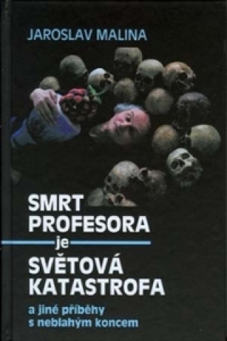 Kniha Smrt profesora je světová katastrofa a jiné příběhy s neblahým koncem Jaroslav Malina
