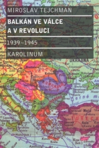Carte Balkán ve válce a v revoluci 1939 - 1945 Miroslav Tejchman