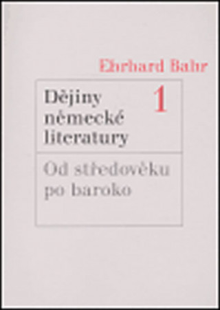 Carte DĚJINY NĚMECKÉ LITERATURY 1 OD STŘEDOVĚKU PO BAROKO Ehrhard Bahr