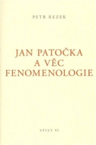 Book JAN PATOČKA A VĚC FENOMENOLOGIE/SPISY VI. Petr Rezek