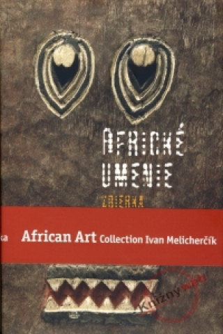 Kniha Africké umenie zbierka Ivana Melicherčíka /African Art Collection Ivan Melicherčík Ivan Melicherčík