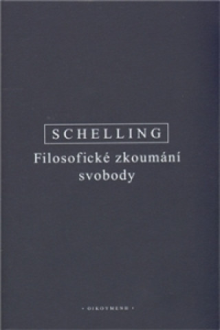 Knjiga FILOSOFICKÉ ZKOUMÁNÍ SVOBODY Friedrich Wilhelm Joseph Schelling