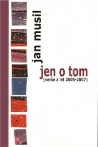Kniha Jen o tom (verše z let 2005-2007) Jan Musil