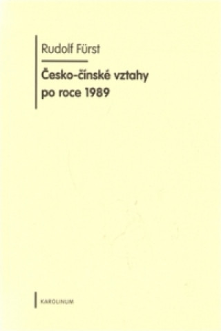 Könyv ČESKO-ČÍNSKÉ VZTAHY PO ROCE 1989 Rudolf Furst