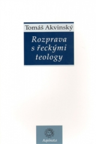 Carte Rozprava s řeckými teology Tomáš Akvinský