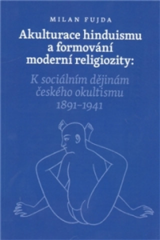 Kniha Akulturace hinduismu a formování moderní religiozity Milan Fujda