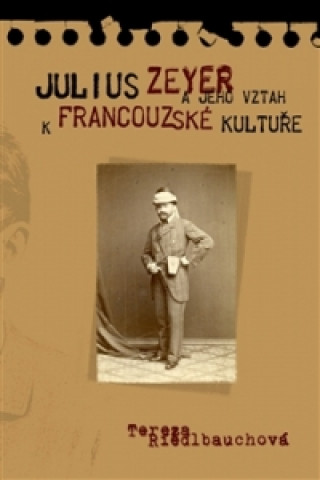 Book Julius Zeyer a jeho vztah k francouzské kultuře Tereza Riedlbyuchová