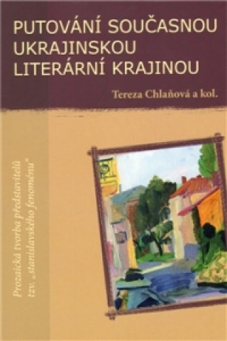 Könyv PUTOVÁNÍ SOUČASNOU UKRAJINSKOU LITERÁRNÍ KRAJINOU Tereza Chlaňová
