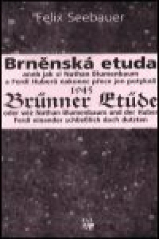 Kniha Brněnská etuda 1945 - Brünner Etüde 1945 Felix Seebauer