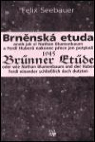 Könyv Brněnská etuda 1945 - Brünner Etüde 1945 Felix Seebauer