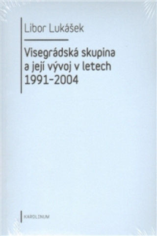 Könyv Visegrádská skupina a její vývoj v letech 1991-2004 Libor Lukášek