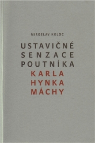 Book Ustavičné senzace poutníka Karla Hynka Máchy Miroslav Koloc