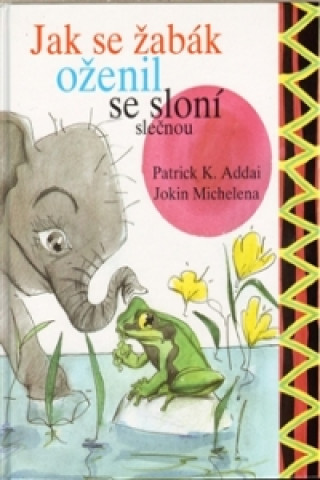 Kniha Jak se žabák oženil se sloní slečnou Patrick K. Addai