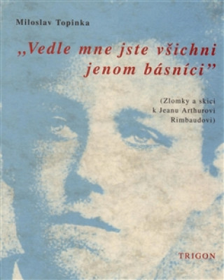 Kniha Vedle mne jste všichni jenom básníci Miloslav Topinka