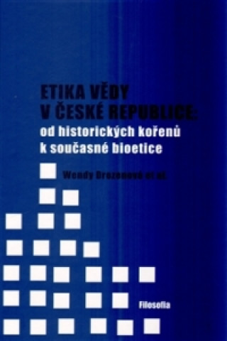 Könyv Etika vědy v České republice: od historických kořenů k současné bioetice Wendy Drozenová