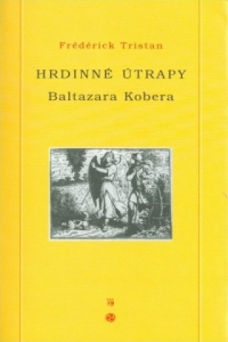 Книга Hrdinné útrapy Baltazara Kobera Frédérick Tristan