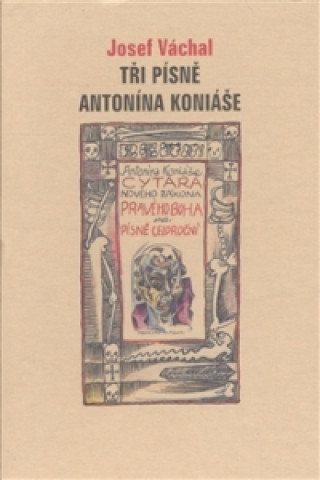 Könyv Tři písně Antonína Koniáše Josef Váchal