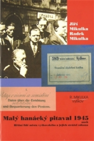 Książka Malý hanácký pitaval 1945 aneb Hříšní lidé města vyškovského a jejich strážci zákona Jiří Mikulka