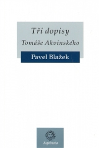 Könyv Tři dopisy Tomáše Akvinského Pavel Blažek