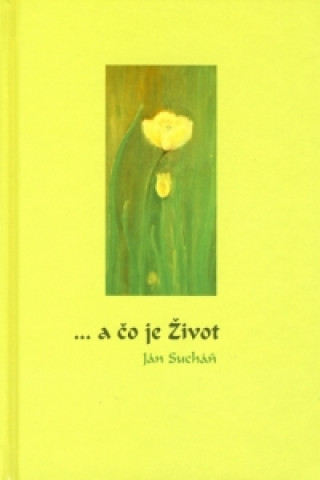 Книга ...a čo je Život Sucháň Ján