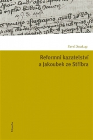 Knjiga Reformní kazatelství a Jakoubek ze Stříbra Pavel Soukup