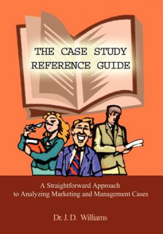 Kniha Case Study Reference Guide: A Straightforward Approach to Analyzing Marketing and Management Cases J.D. Williams