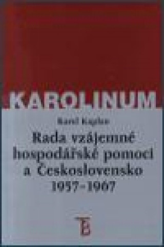 Kniha Rada vzájemné hospodářské pomoci a Československo 1957-1967 Karel Kaplan