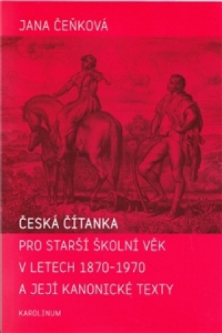 Kniha Česká čítanka pro starší školní věk v letech 1870-1970 a její kanonické texty Jana Čeňková