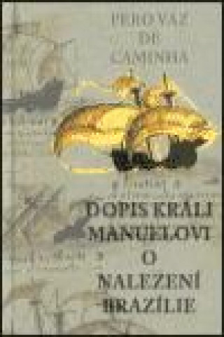 Könyv Dopis králi Manuelovi o nalezení Brazílie Pero Vaz de Caminha