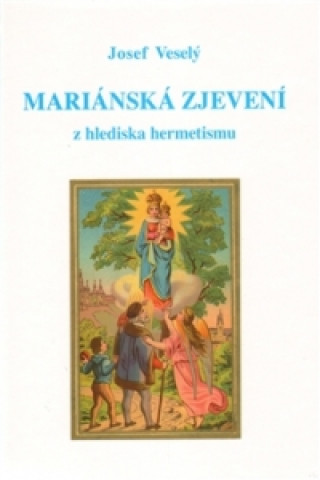 Książka Mariánská zjevení z hlediska hermetismu Josef Veselý